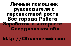 Личный помощник руководителя с перспективой роста - Все города Работа » Заработок в интернете   . Свердловская обл.